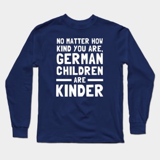 No Matter How Kind You Are German Children Are Kinder Long Sleeve T-Shirt